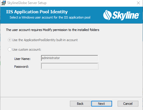 Machine generated alternative text: Sh.:IineGIcbe Sep.:er Setup IIS Application Pool Identity Select a Windows user account for the IIS application pool The user account requires Modify permission to the installed folders Use the Applicatonpoolldentty built-in account Use custom account: administrator Password: •Skyline 